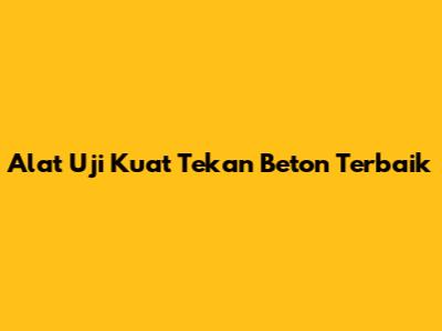 Alat Uji Kuat Tekan Beton Terbaik