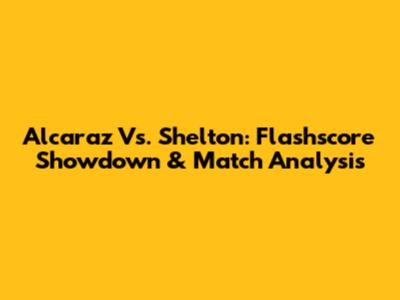 Alcaraz Vs. Shelton: Flashscore Showdown & Match Analysis