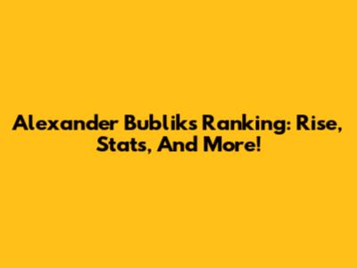 Alexander Bublik's Ranking: Rise, Stats, And More!