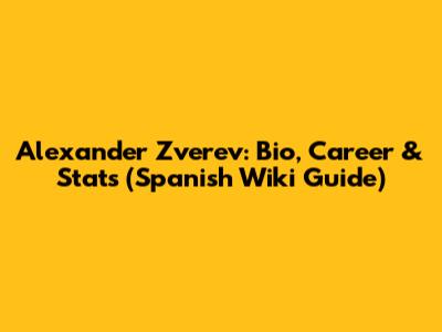 Alexander Zverev: Bio, Career & Stats (Spanish Wiki Guide)