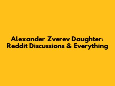 Alexander Zverev Daughter: Reddit Discussions & Everything