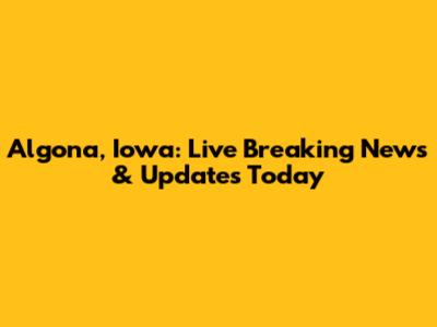 Algona, Iowa: Live Breaking News & Updates Today