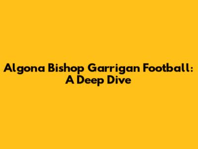 Algona Bishop Garrigan Football: A Deep Dive