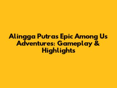 Alingga Putra's Epic Among Us Adventures: Gameplay & Highlights
