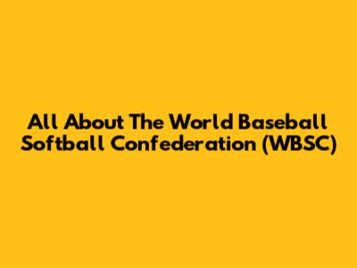 All About The World Baseball Softball Confederation (WBSC)