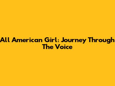 All American Girl: Journey Through 'The Voice'