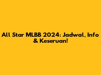 All Star MLBB 2024: Jadwal, Info & Keseruan!