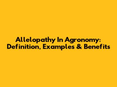 Allelopathy In Agronomy: Definition, Examples & Benefits