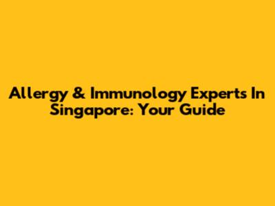 Allergy & Immunology Experts In Singapore: Your Guide
