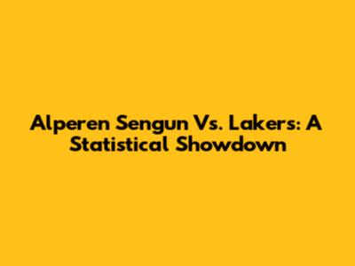 Alperen Sengun Vs. Lakers: A Statistical Showdown