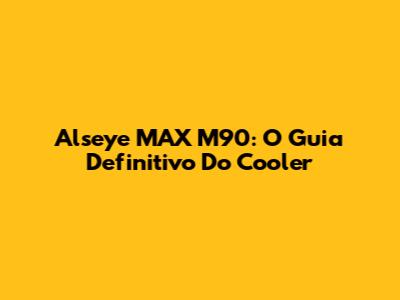 Alseye MAX M90: O Guia Definitivo Do Cooler