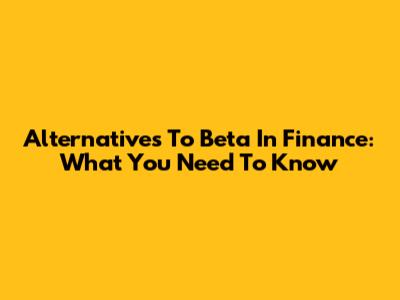 Alternatives To Beta In Finance: What You Need To Know