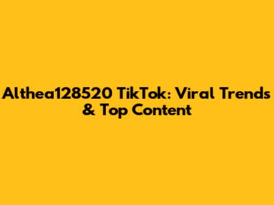 Althea128520 TikTok: Viral Trends & Top Content