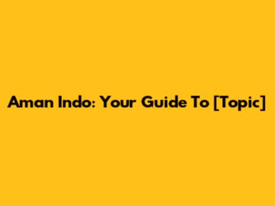 Aman Indo: Your Guide To [Topic]