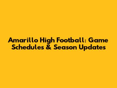 Amarillo High Football: Game Schedules & Season Updates