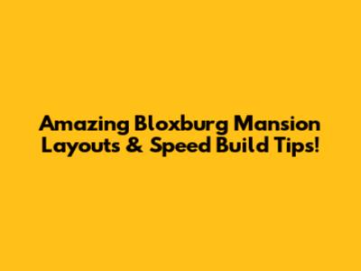 Amazing Bloxburg Mansion Layouts & Speed Build Tips!