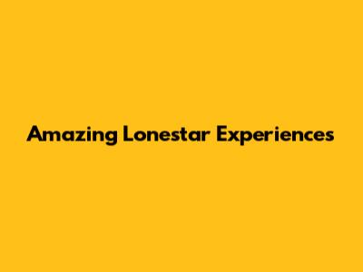 Amazing Lonestar Experiences