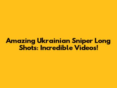Amazing Ukrainian Sniper Long Shots: Incredible Videos!