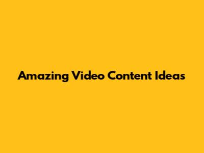 Amazing Video Content Ideas