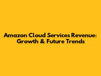 Amazon Cloud Services Revenue: Growth & Future Trends