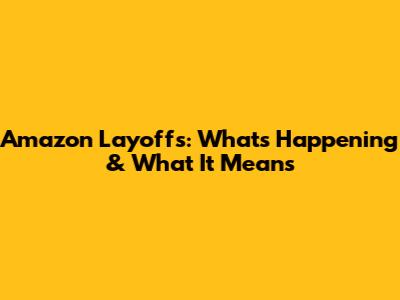 Amazon Layoffs: What's Happening & What It Means