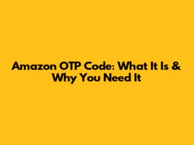 Amazon OTP Code: What It Is & Why You Need It