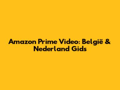 Amazon Prime Video: België & Nederland Gids
