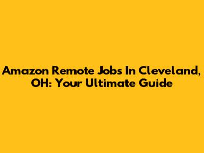Amazon Remote Jobs In Cleveland, OH: Your Ultimate Guide