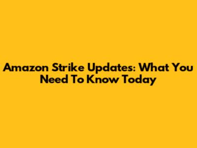 Amazon Strike Updates: What You Need To Know Today