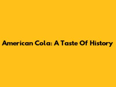American Cola: A Taste Of History