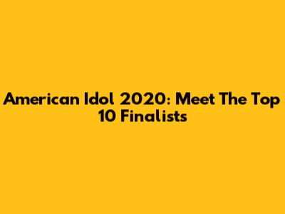 American Idol 2020: Meet The Top 10 Finalists