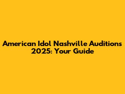 American Idol Nashville Auditions 2025: Your Guide