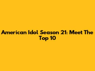 American Idol Season 21: Meet The Top 10