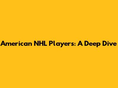 American NHL Players: A Deep Dive
