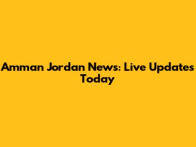 Amman Jordan News: Live Updates Today