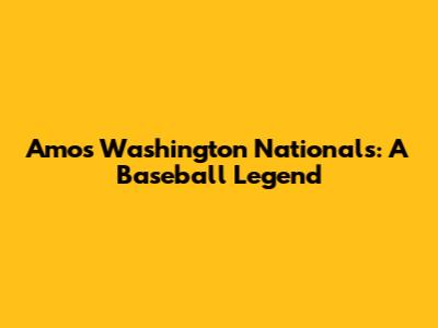 Amos Washington Nationals: A Baseball Legend