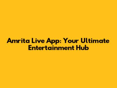 Amrita Live App: Your Ultimate Entertainment Hub