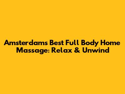 Amsterdam's Best Full Body Home Massage: Relax & Unwind