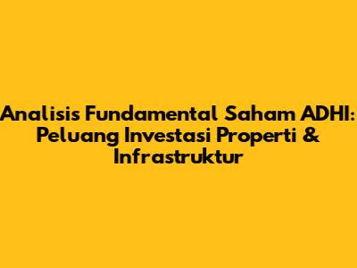 Analisis Fundamental Saham ADHI: Peluang Investasi Properti & Infrastruktur