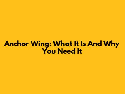 Anchor Wing: What It Is And Why You Need It