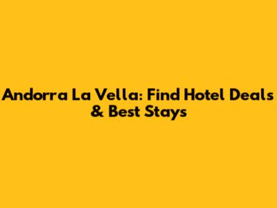 Andorra La Vella: Find Hotel Deals & Best Stays