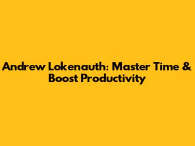 Andrew Lokenauth: Master Time & Boost Productivity