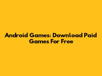 Android Games: Download Paid Games For Free