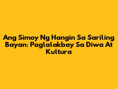 Ang Simoy Ng Hangin Sa Sariling Bayan: Paglalakbay Sa Diwa At Kultura