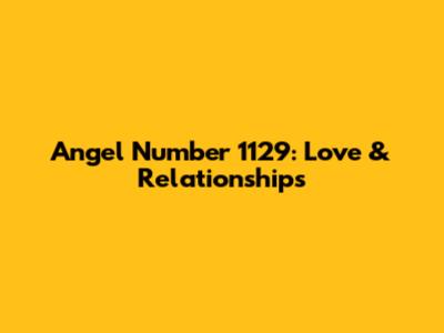 Angel Number 1129: Love & Relationships