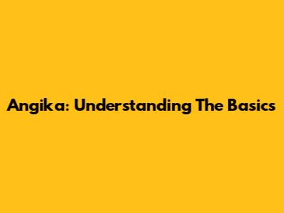 Angika: Understanding The Basics