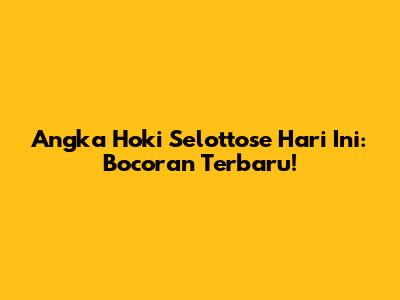 Angka Hoki Selottose Hari Ini: Bocoran Terbaru!