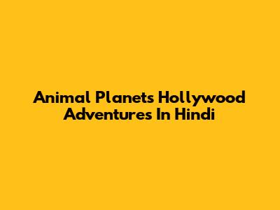 Animal Planet's Hollywood Adventures In Hindi