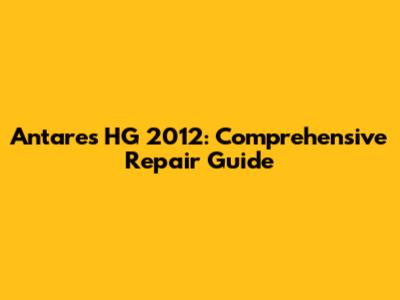 Antares HG 2012: Comprehensive Repair Guide