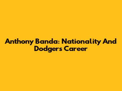 Anthony Banda: Nationality And Dodgers Career